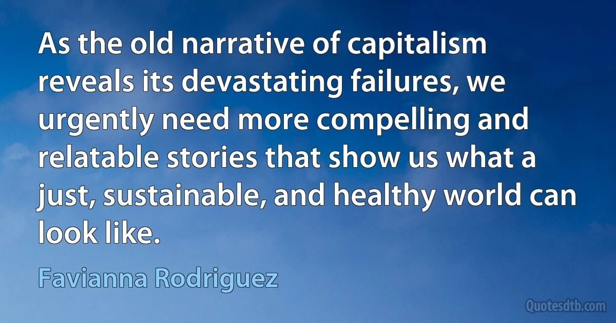 As the old narrative of capitalism reveals its devastating failures, we urgently need more compelling and relatable stories that show us what a just, sustainable, and healthy world can look like. (Favianna Rodriguez)