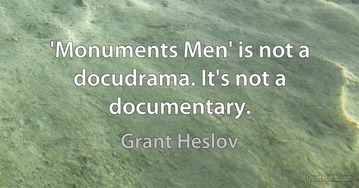 'Monuments Men' is not a docudrama. It's not a documentary. (Grant Heslov)