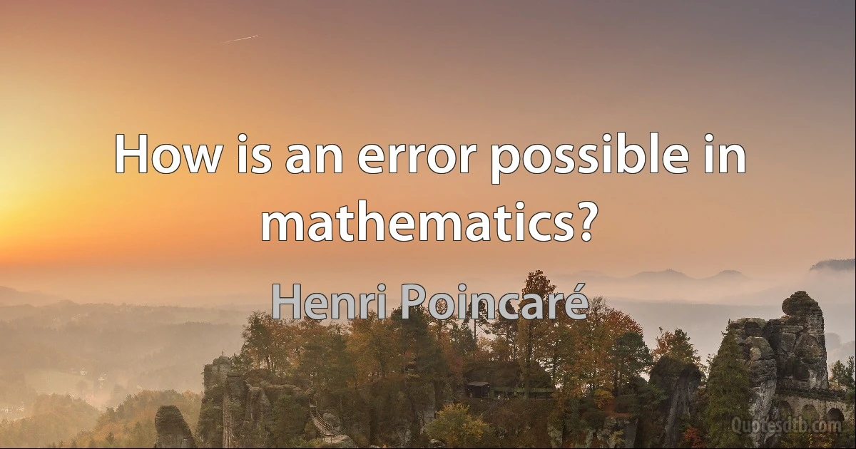 How is an error possible in mathematics? (Henri Poincaré)