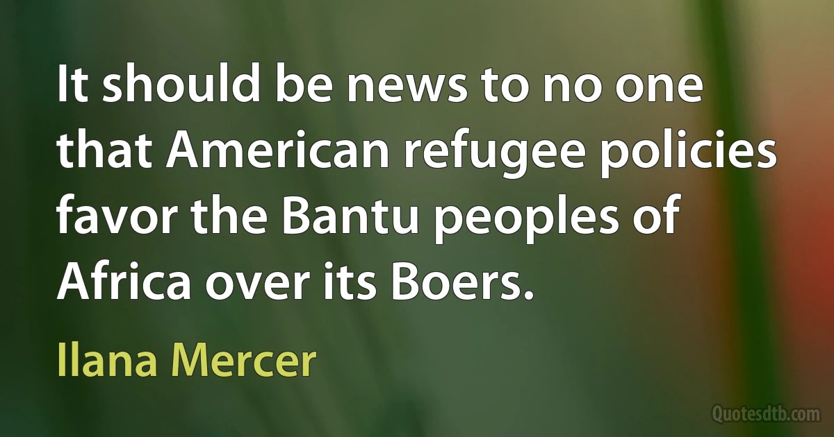 It should be news to no one that American refugee policies favor the Bantu peoples of Africa over its Boers. (Ilana Mercer)