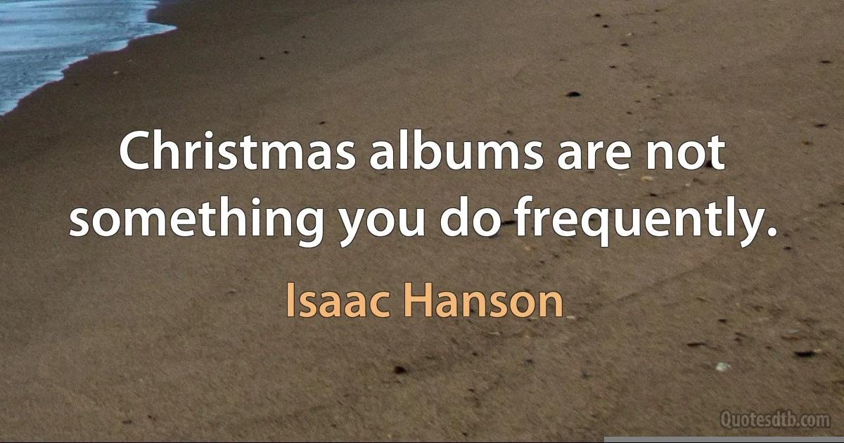 Christmas albums are not something you do frequently. (Isaac Hanson)