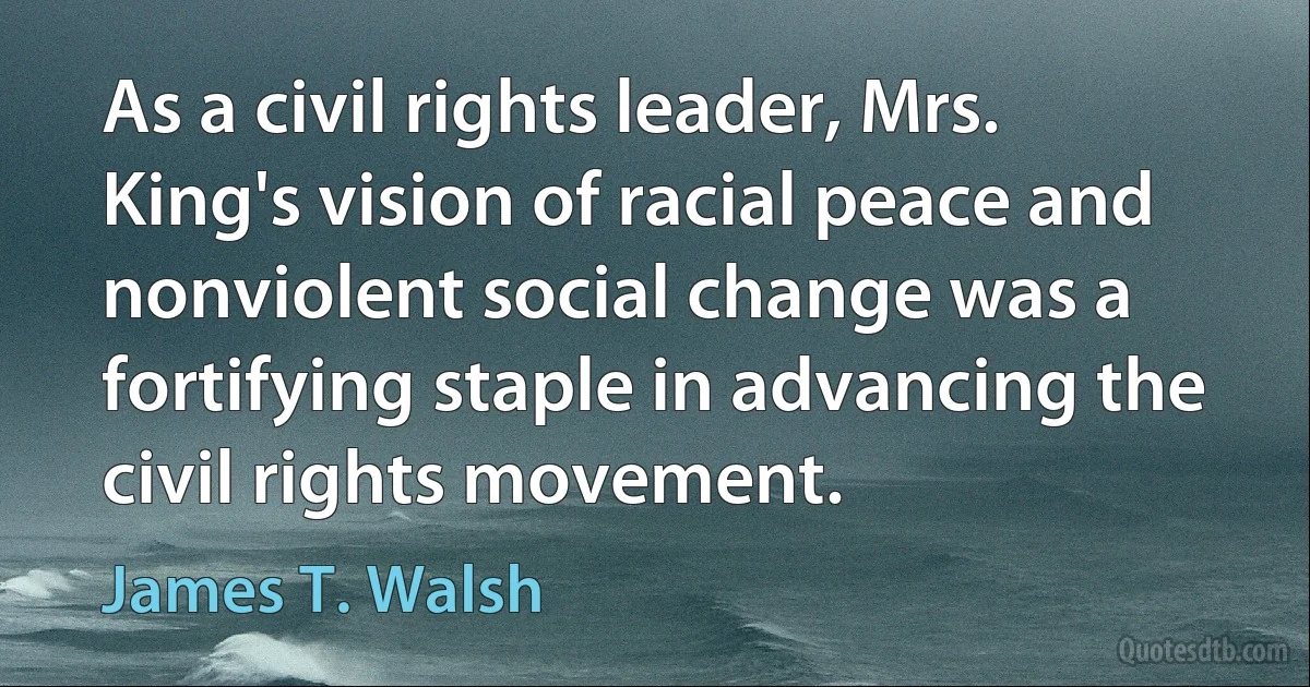 As a civil rights leader, Mrs. King's vision of racial peace and nonviolent social change was a fortifying staple in advancing the civil rights movement. (James T. Walsh)