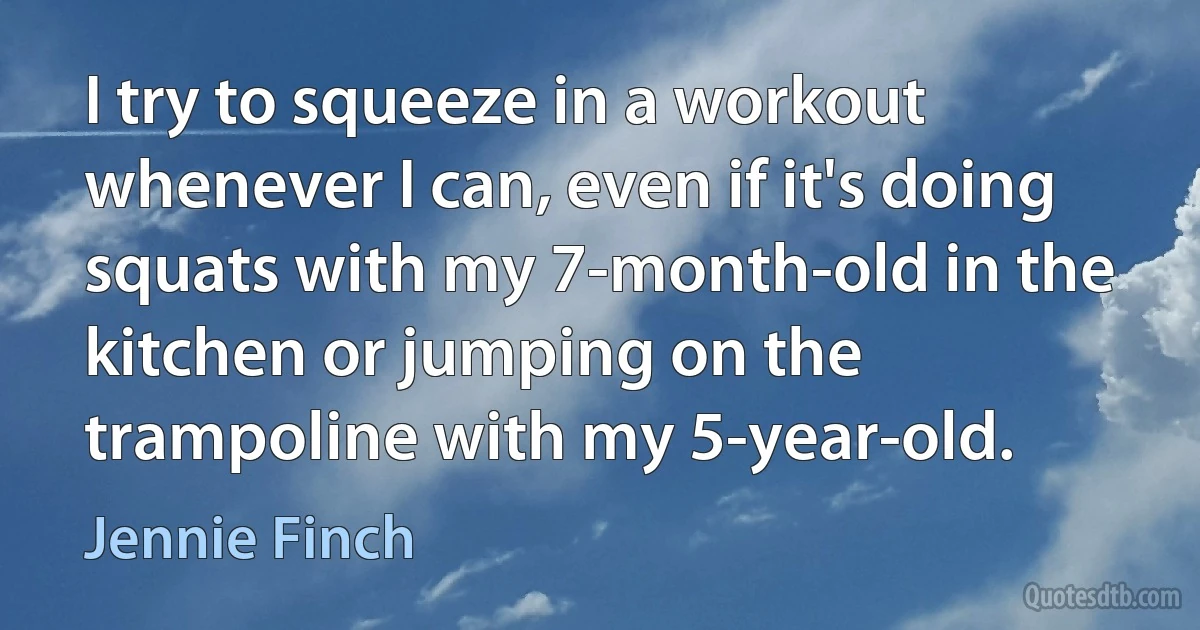 I try to squeeze in a workout whenever I can, even if it's doing squats with my 7-month-old in the kitchen or jumping on the trampoline with my 5-year-old. (Jennie Finch)