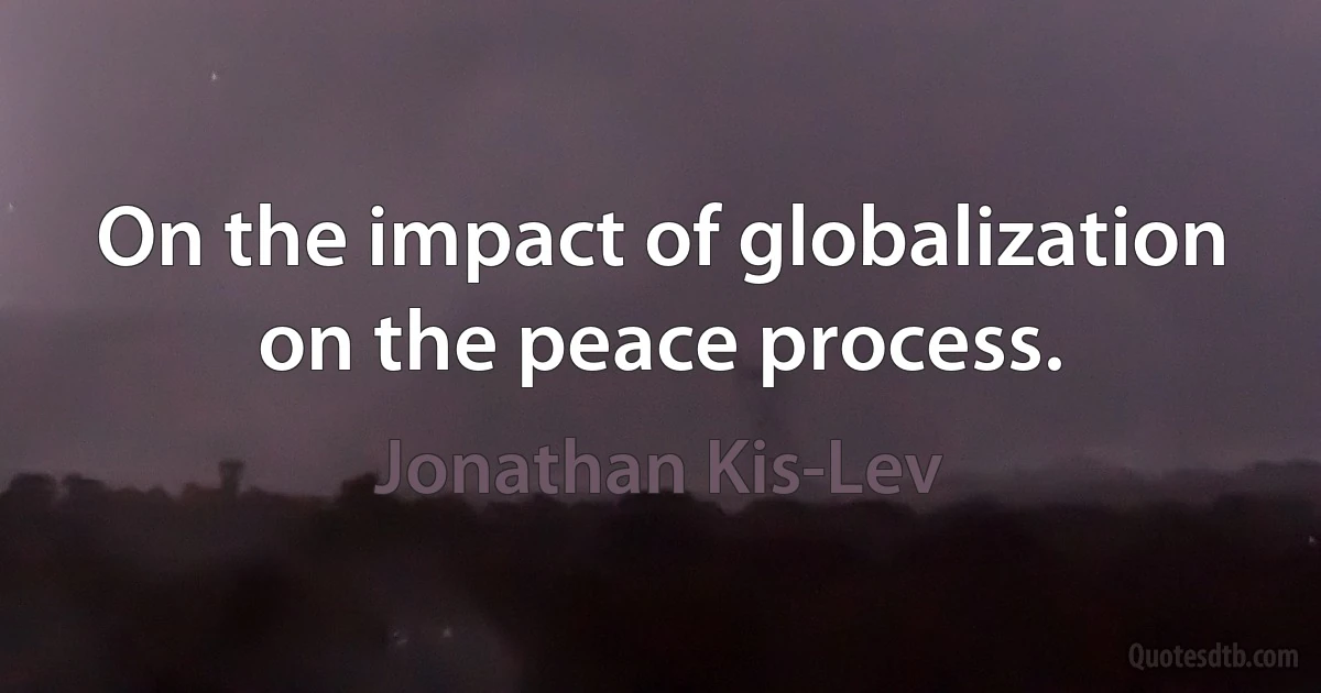 On the impact of globalization on the peace process. (Jonathan Kis-Lev)