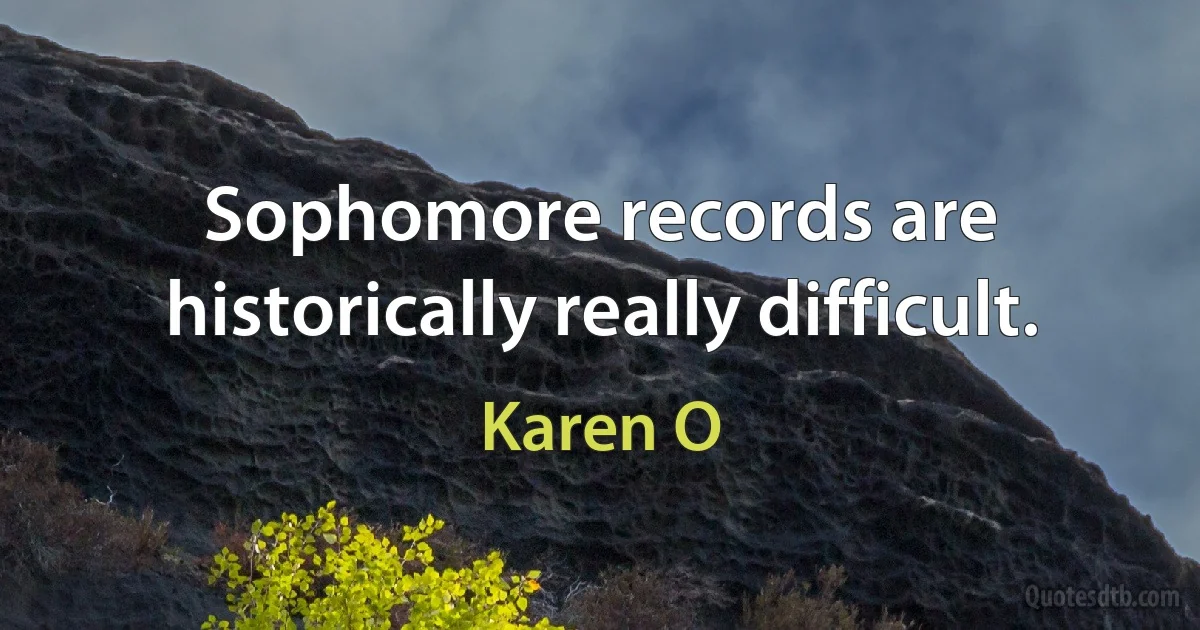 Sophomore records are historically really difficult. (Karen O)