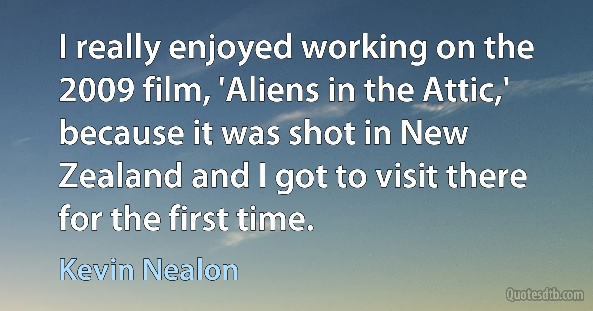 I really enjoyed working on the 2009 film, 'Aliens in the Attic,' because it was shot in New Zealand and I got to visit there for the first time. (Kevin Nealon)