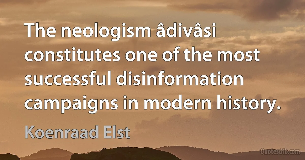 The neologism âdivâsi constitutes one of the most successful disinformation campaigns in modern history. (Koenraad Elst)