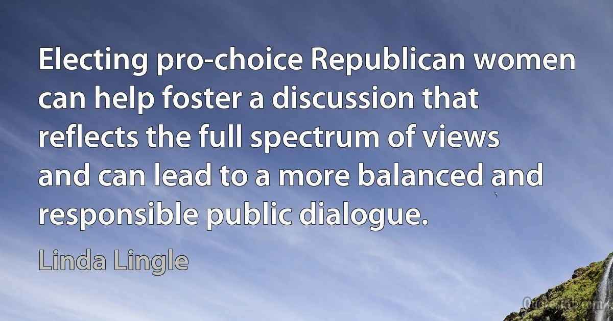 Electing pro-choice Republican women can help foster a discussion that reflects the full spectrum of views and can lead to a more balanced and responsible public dialogue. (Linda Lingle)