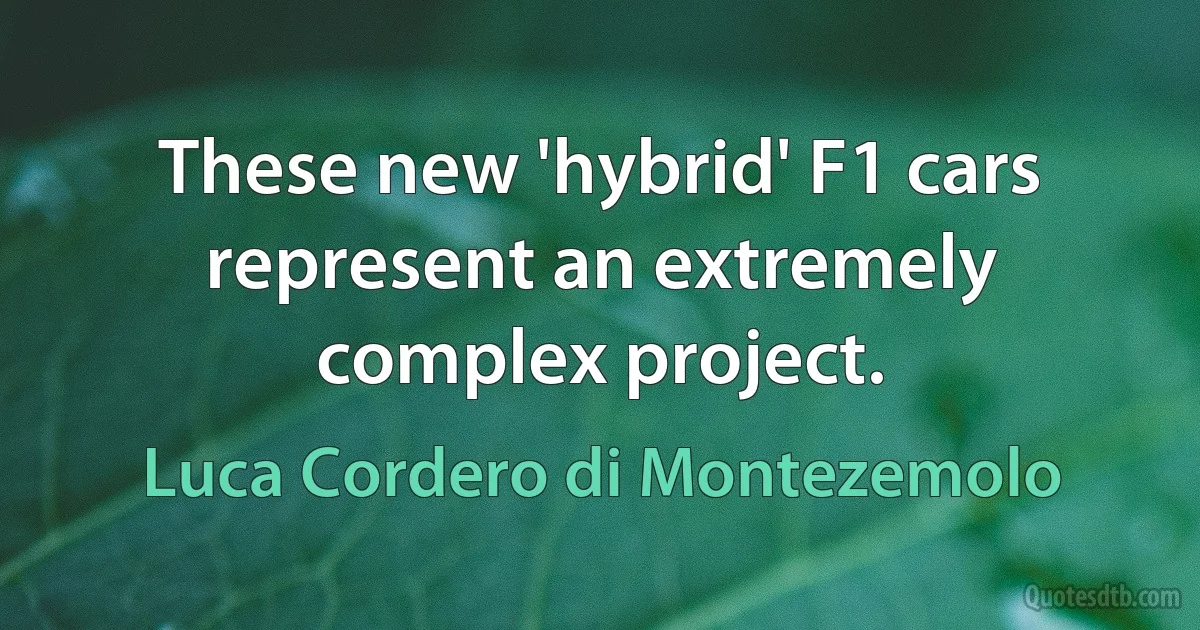 These new 'hybrid' F1 cars represent an extremely complex project. (Luca Cordero di Montezemolo)