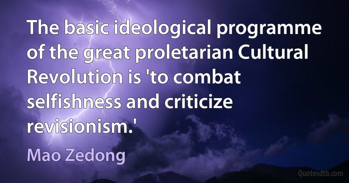 The basic ideological programme of the great proletarian Cultural Revolution is 'to combat selfishness and criticize revisionism.' (Mao Zedong)