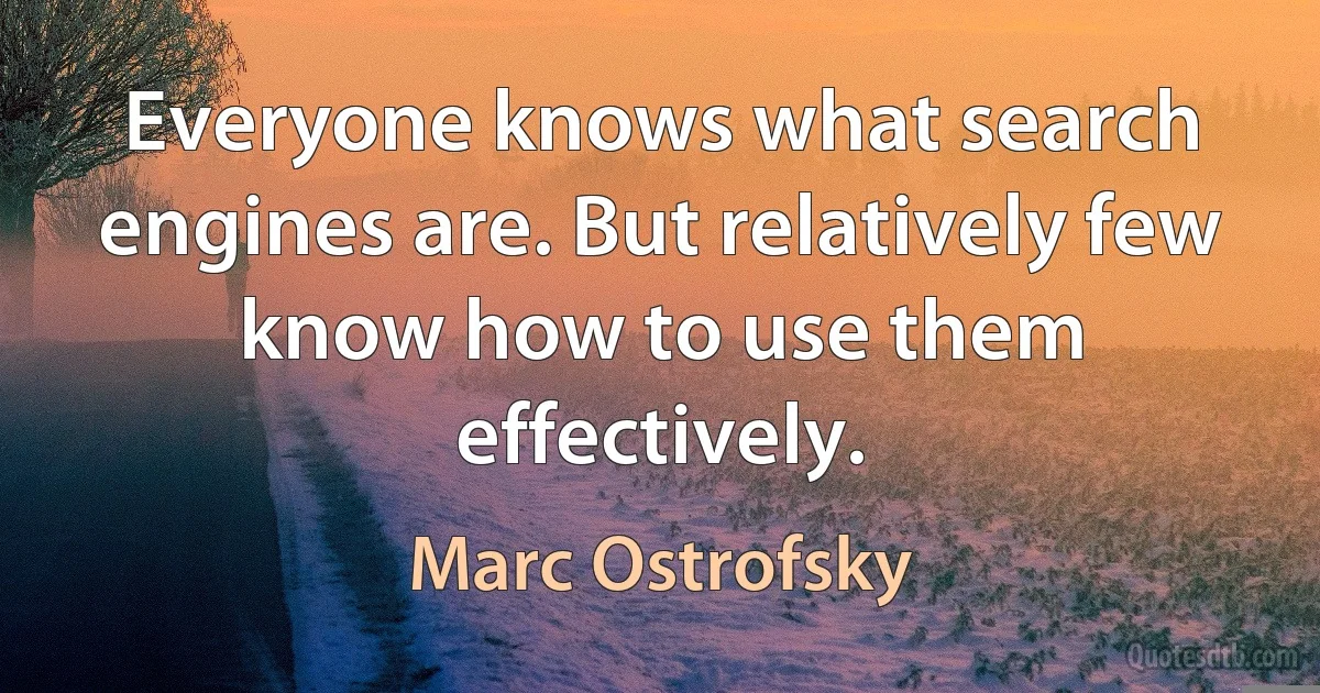 Everyone knows what search engines are. But relatively few know how to use them effectively. (Marc Ostrofsky)