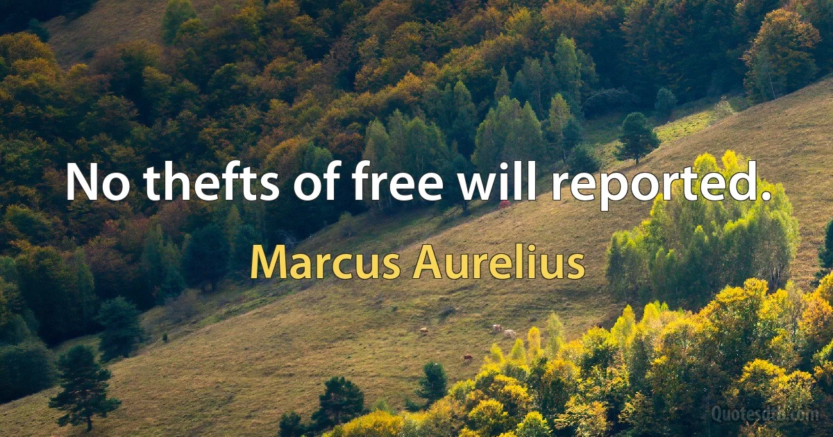 No thefts of free will reported. (Marcus Aurelius)