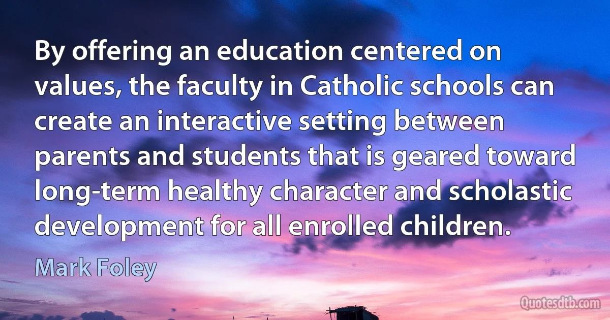 By offering an education centered on values, the faculty in Catholic schools can create an interactive setting between parents and students that is geared toward long-term healthy character and scholastic development for all enrolled children. (Mark Foley)