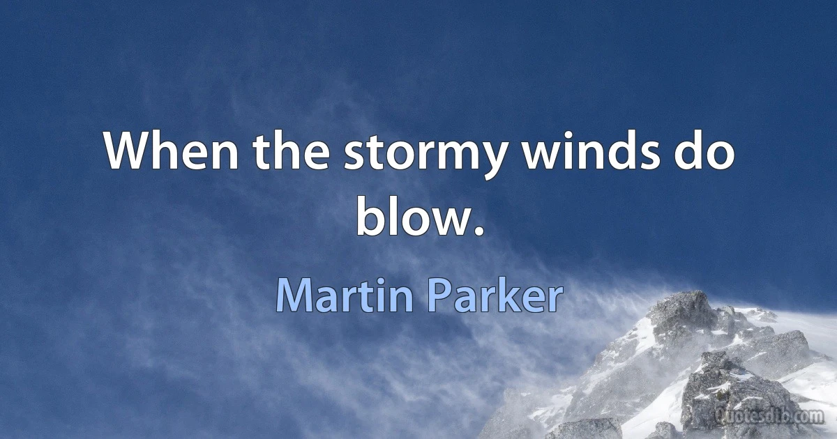 When the stormy winds do blow. (Martin Parker)