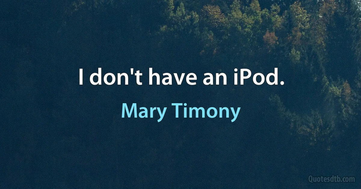 I don't have an iPod. (Mary Timony)