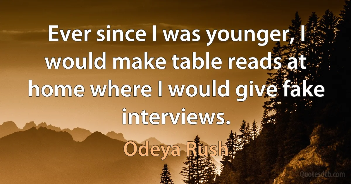 Ever since I was younger, I would make table reads at home where I would give fake interviews. (Odeya Rush)