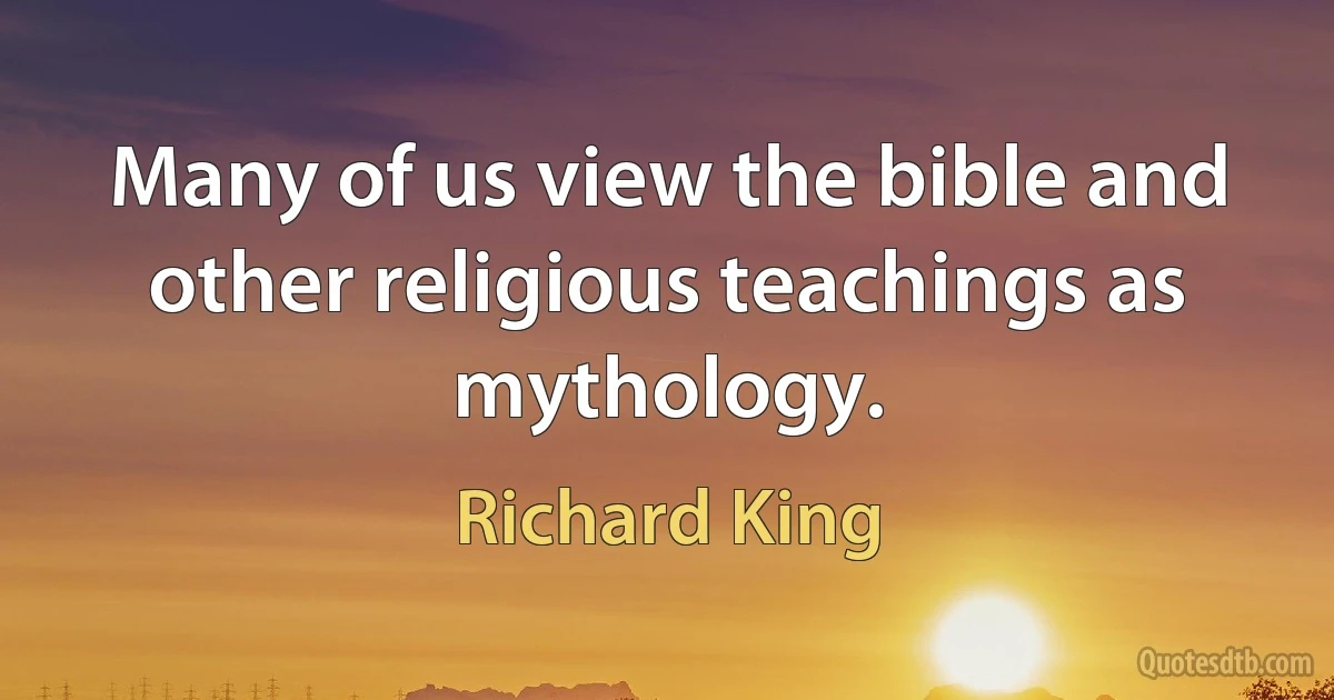 Many of us view the bible and other religious teachings as mythology. (Richard King)