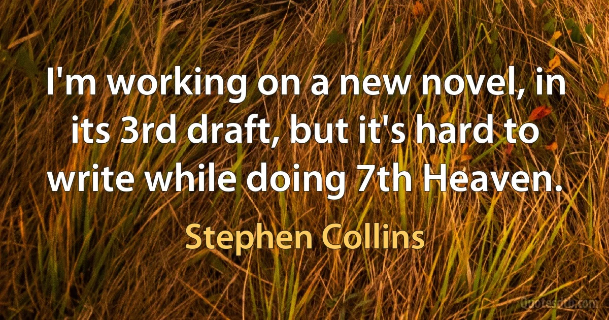 I'm working on a new novel, in its 3rd draft, but it's hard to write while doing 7th Heaven. (Stephen Collins)