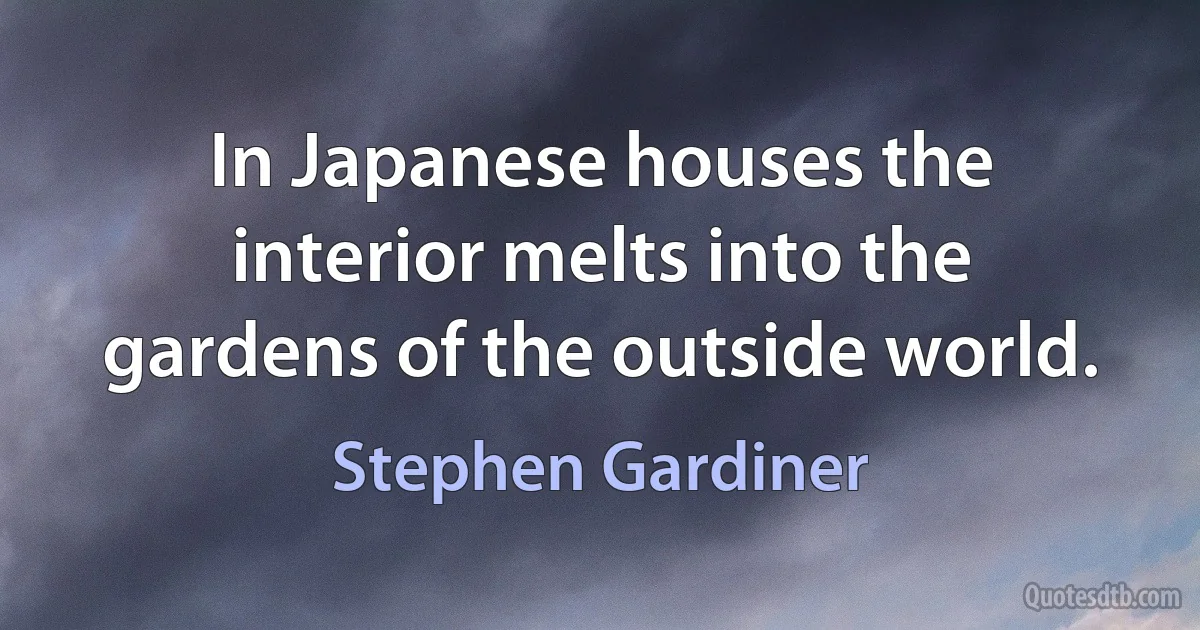 In Japanese houses the interior melts into the gardens of the outside world. (Stephen Gardiner)