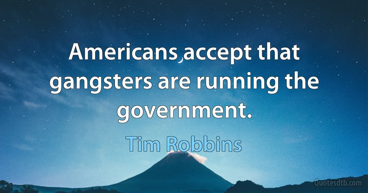 Americans accept that gangsters are running the government. (Tim Robbins)