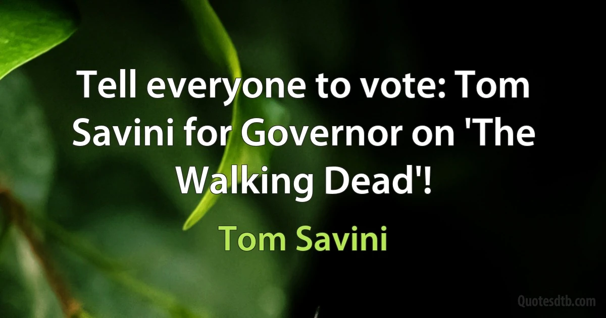 Tell everyone to vote: Tom Savini for Governor on 'The Walking Dead'! (Tom Savini)