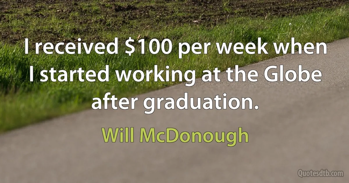 I received $100 per week when I started working at the Globe after graduation. (Will McDonough)