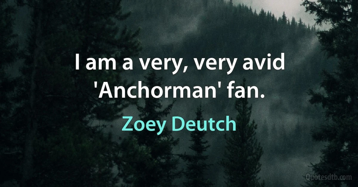 I am a very, very avid 'Anchorman' fan. (Zoey Deutch)