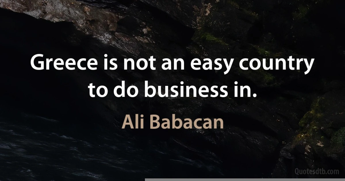 Greece is not an easy country to do business in. (Ali Babacan)