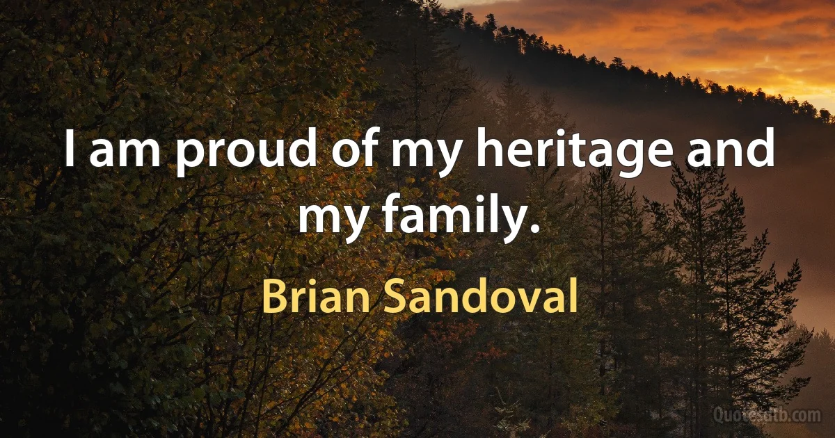 I am proud of my heritage and my family. (Brian Sandoval)