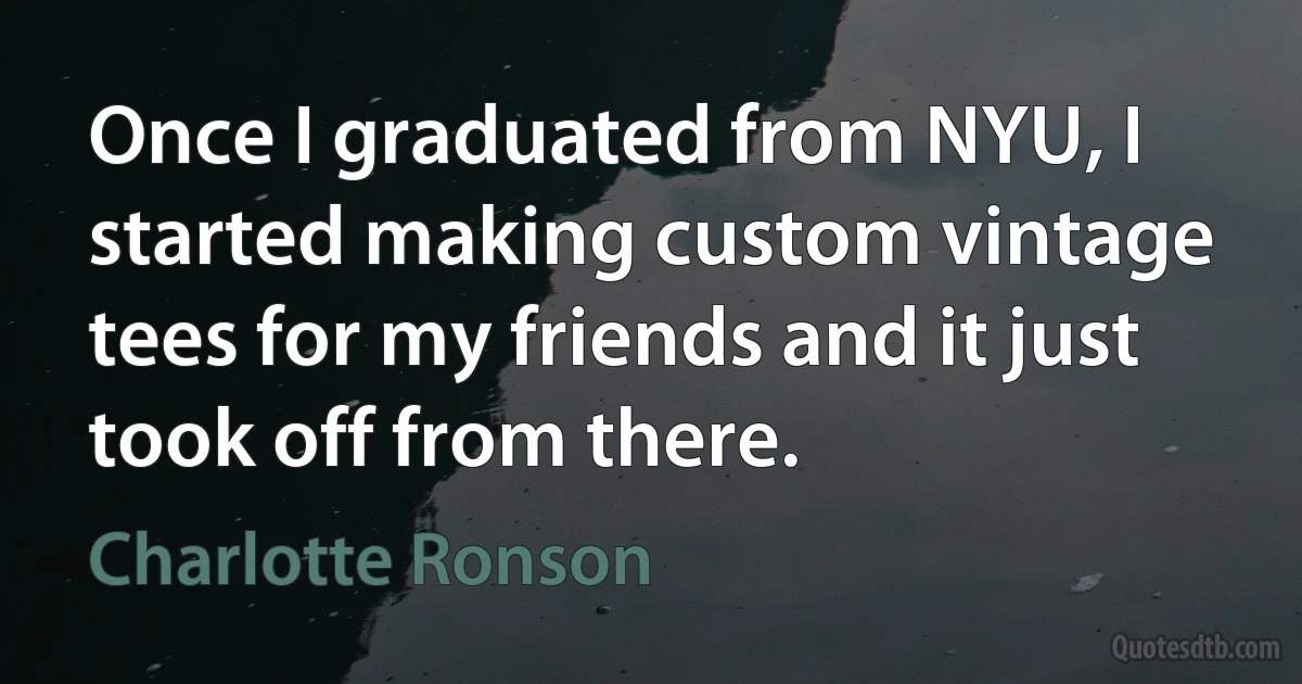 Once I graduated from NYU, I started making custom vintage tees for my friends and it just took off from there. (Charlotte Ronson)