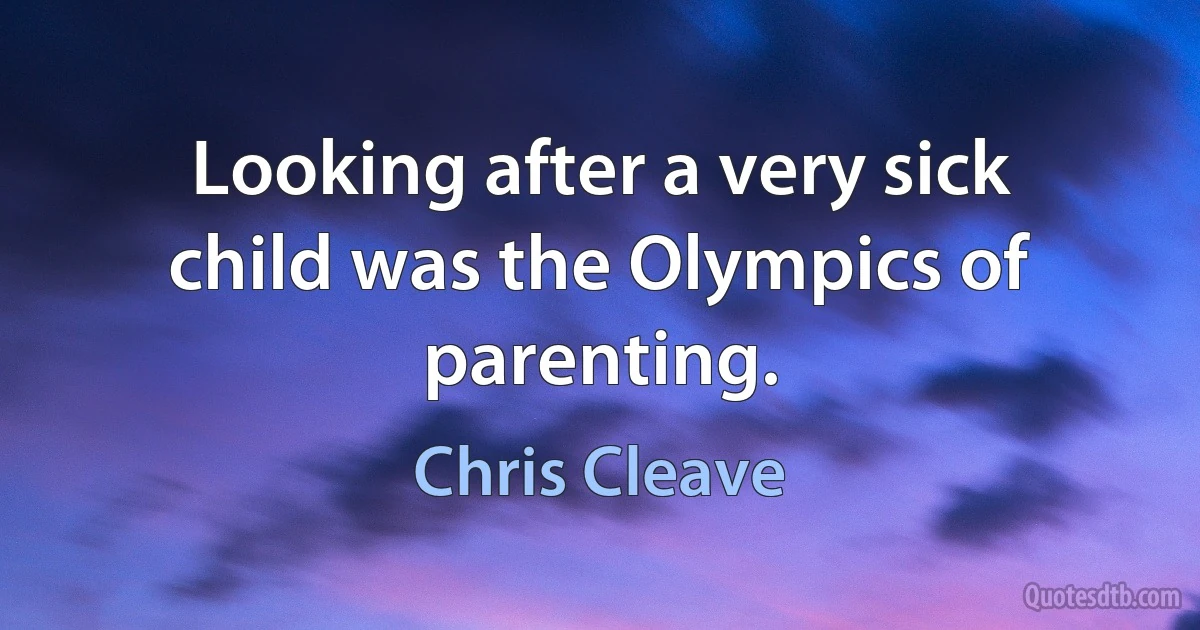 Looking after a very sick child was the Olympics of parenting. (Chris Cleave)