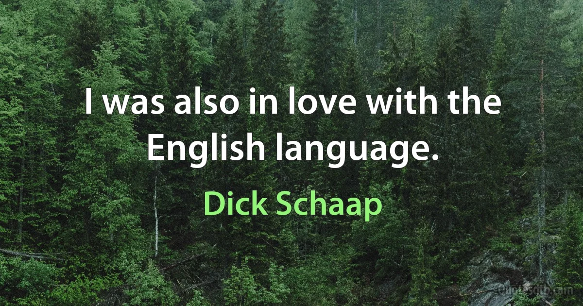 I was also in love with the English language. (Dick Schaap)