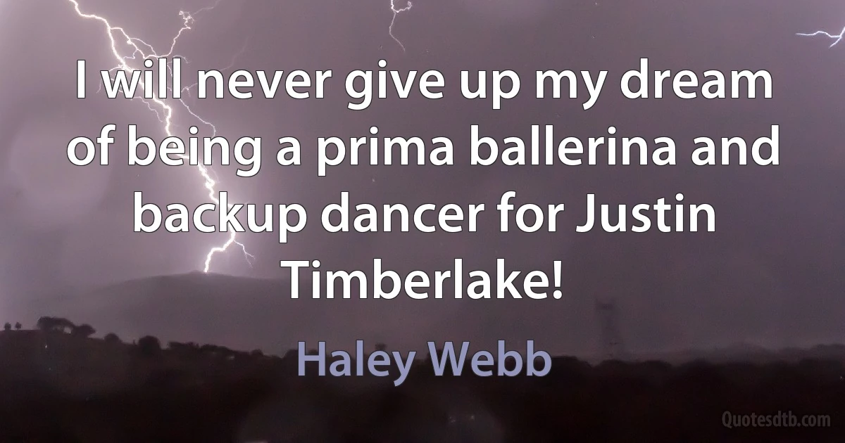 I will never give up my dream of being a prima ballerina and backup dancer for Justin Timberlake! (Haley Webb)