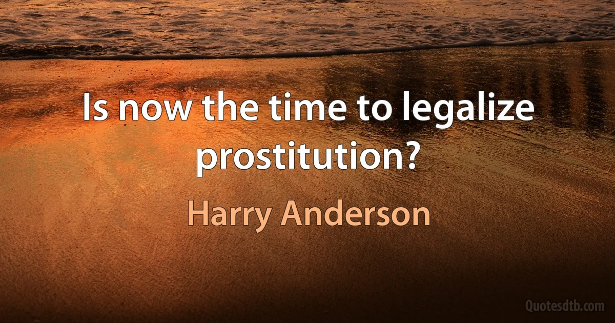 Is now the time to legalize prostitution? (Harry Anderson)