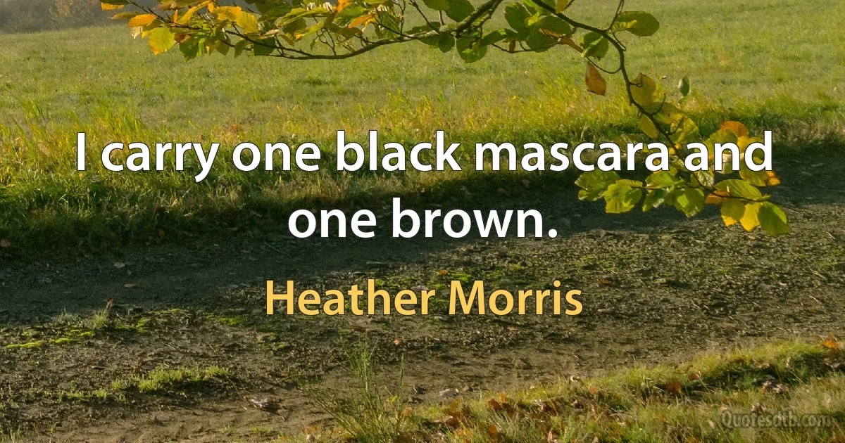 I carry one black mascara and one brown. (Heather Morris)