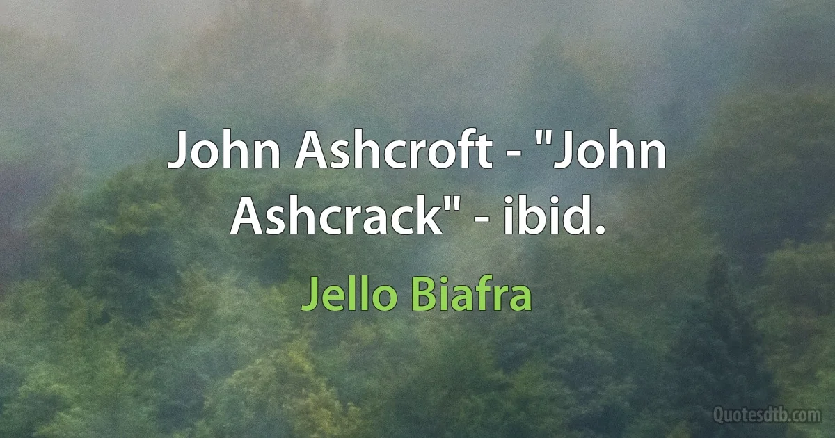 John Ashcroft - "John Ashcrack" - ibid. (Jello Biafra)