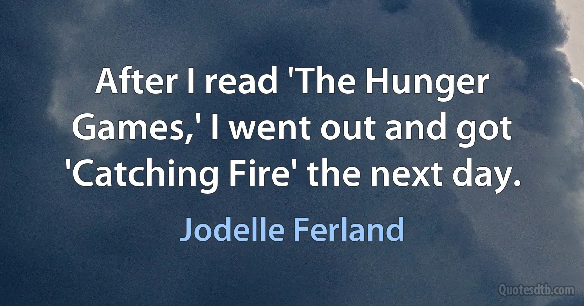 After I read 'The Hunger Games,' I went out and got 'Catching Fire' the next day. (Jodelle Ferland)