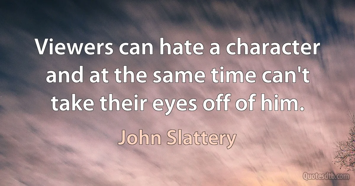 Viewers can hate a character and at the same time can't take their eyes off of him. (John Slattery)