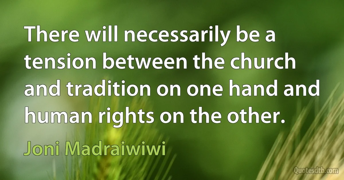 There will necessarily be a tension between the church and tradition on one hand and human rights on the other. (Joni Madraiwiwi)