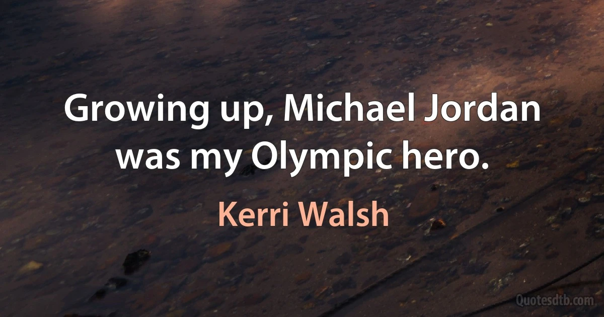 Growing up, Michael Jordan was my Olympic hero. (Kerri Walsh)