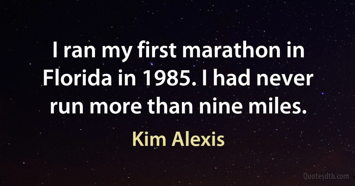 I ran my first marathon in Florida in 1985. I had never run more than nine miles. (Kim Alexis)