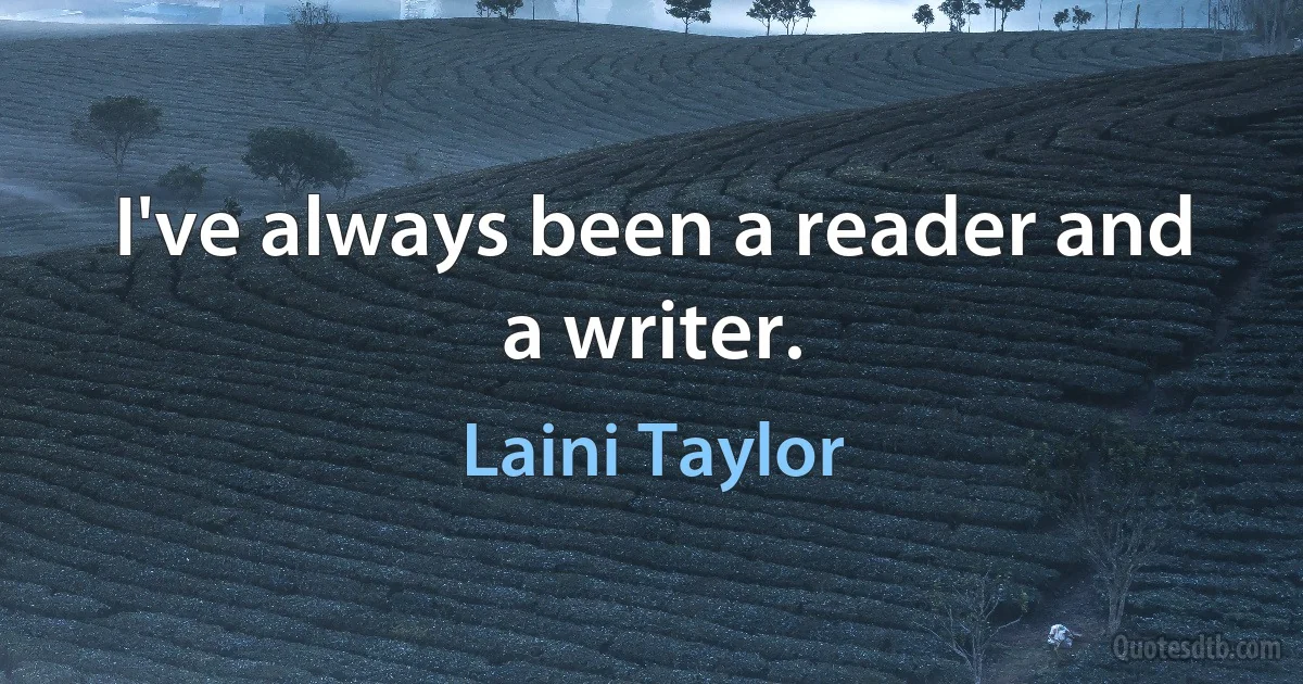 I've always been a reader and a writer. (Laini Taylor)