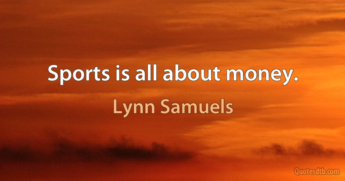 Sports is all about money. (Lynn Samuels)