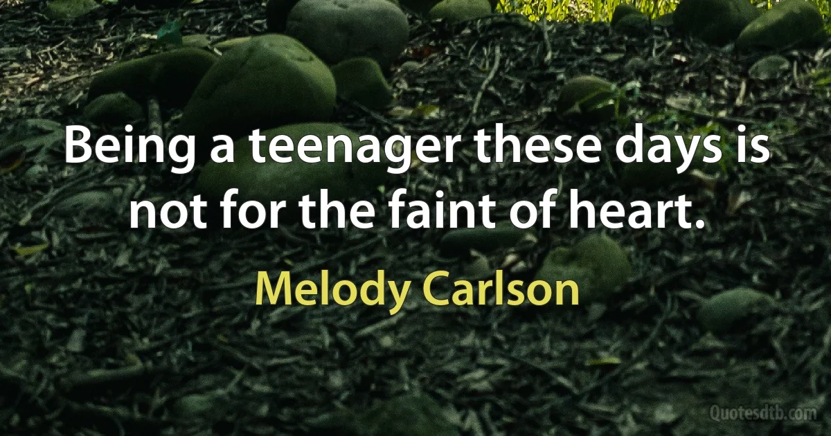 Being a teenager these days is not for the faint of heart. (Melody Carlson)