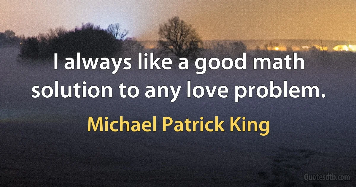 I always like a good math solution to any love problem. (Michael Patrick King)