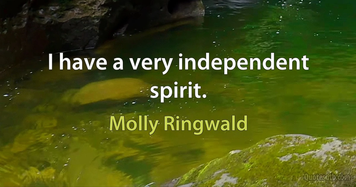 I have a very independent spirit. (Molly Ringwald)