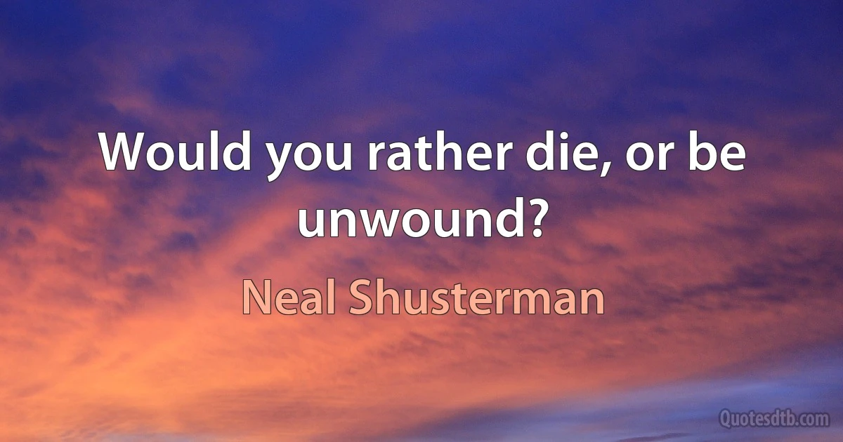 Would you rather die, or be unwound? (Neal Shusterman)