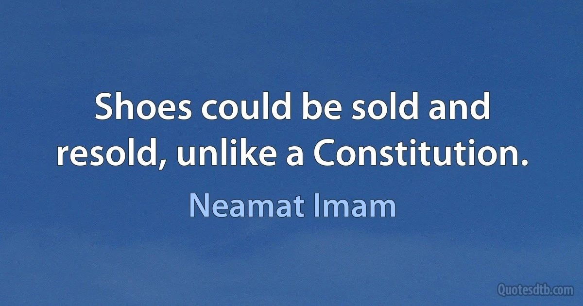 Shoes could be sold and resold, unlike a Constitution. (Neamat Imam)