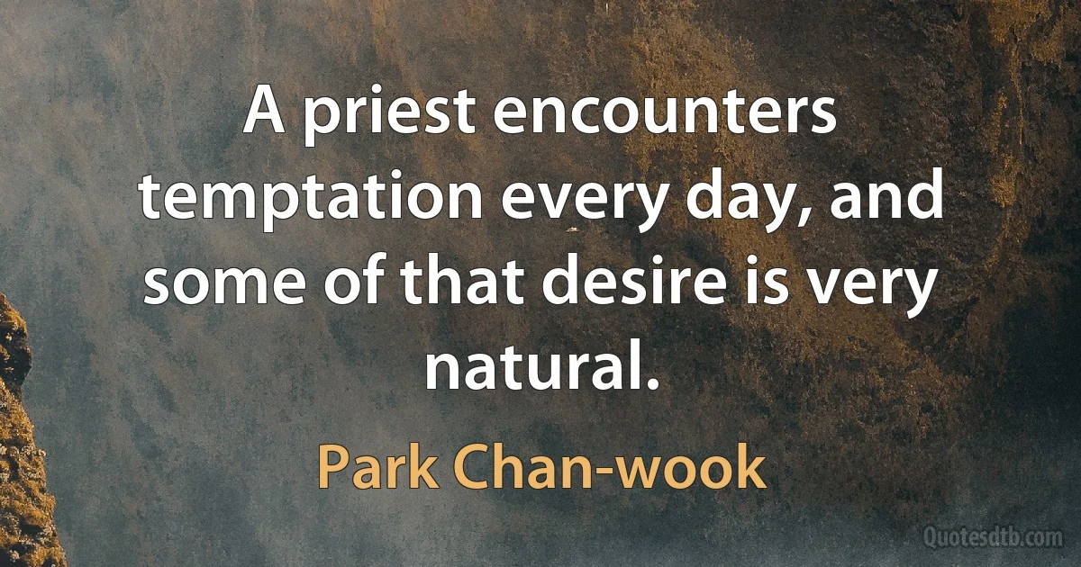 A priest encounters temptation every day, and some of that desire is very natural. (Park Chan-wook)