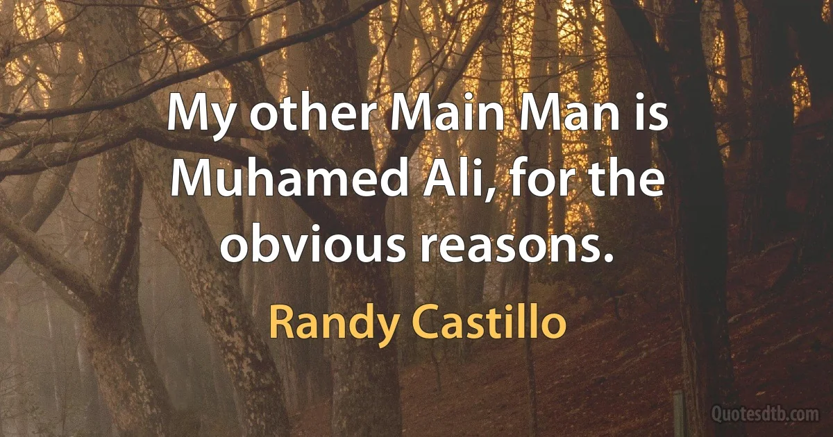 My other Main Man is Muhamed Ali, for the obvious reasons. (Randy Castillo)